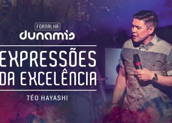 Expressões da Excelência- Teófilo Hayashi // Fornalha Dunamis