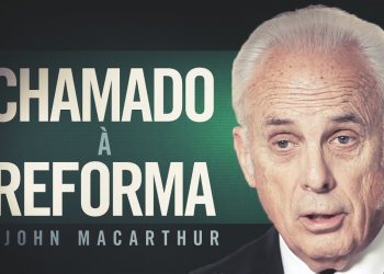 Chamado de Cristo à Reforma e ao Arrependimento – John Macarthur