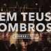 Em Teus Ombros | DVD Pra Que Outros Possam Viver