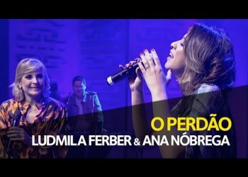 O Perdão – Ludmila Ferber e Ana Nóbrega