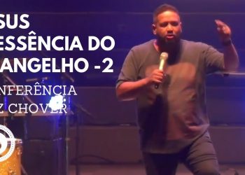 JESUS, A ESSÊNCIA DO EVANGELHO 2 – FERNANDINHO -CONFERÊNCIA FAZ CHOVER CURITIBA