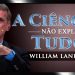 A Ciência Não Explica Tudo – William Lane Craig