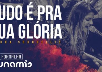 Tudo é Pra Tua Glória – Laura Souguellis // Fornalha Dunamis – Março 2015