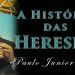 A História Das Heresias – (DIVULGUEM PARA TODO O BRASIL) – Paulo Junior