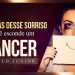 Por trás desse Sorriso você Esconde um Câncer – Paulo Junior