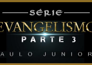Série Evangelismo Parte 3  “A Grande Comissão” – Paulo Junior