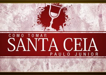 Como Tomar a Santa Ceia – Paulo Junior
