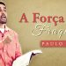 A Força da Fraqueza – Paulo Junior