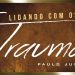 Lidando com os Traumas Emocionais – Paulo Junior