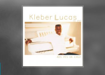 Kleber Lucas – Aos Pés da Cruz (CD COMPLETO)