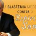 A Blasfêmia Moderna Contra o Espírito Santo – John MacArthur