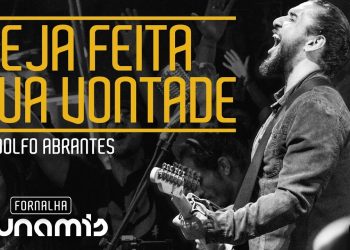 Seja Feita Tua Vontade – Rodolfo Abrantes // Fornalha Dunamis – Julho 2015