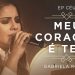 GABRIELA ROCHA – MEU CORAÇÃO É TEU + PRA TE ADORAR (CLIPE OFICIAL) | EP CÉU