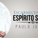 Escarnecendo o Espírito Santo – Paulo Junior