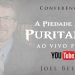 ATENÇÃO – Conferência A Piedade Puritana – AO VIVO no Youtube