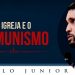 A Igreja Será Esmagada Pelo Comunismo? – Paulo Junior
