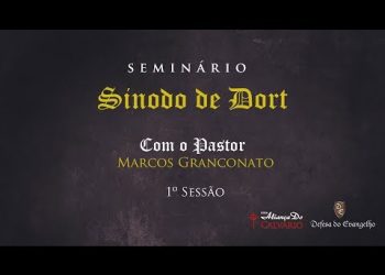 Seminário Sínodo de Dort – Pr Marcos Granconato – 1ª Sessão