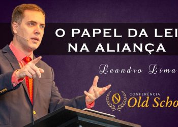 Conferência Old School – O Papel da Lei na Aliança da Graça – Leandro Lima