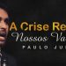 A Crise Revela Nossos Valores – Paulo Junior
