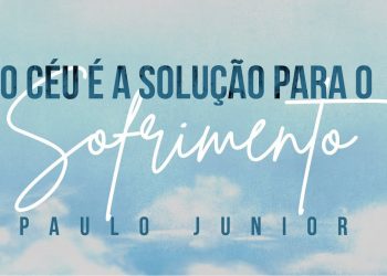 Culto AO VIVO – O Céu é a Solução para o Sofrimento – Pr. Paulo Junior