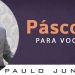 A Páscoa  é um Presente de Deus Para Você – Paulo Junior
