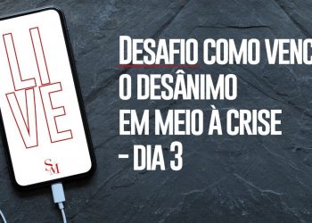 DESAFIO COMO VENCER O DESÂNIMO EM MEIO À CRISE – DIA 3