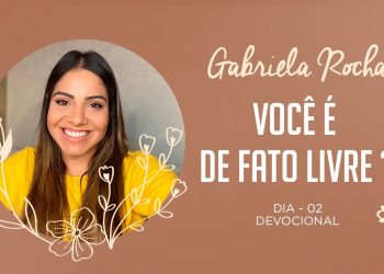GABRIELA ROCHA | DEVOCIONAL 02 | VOCÊ É DE FATO LIVRE ?