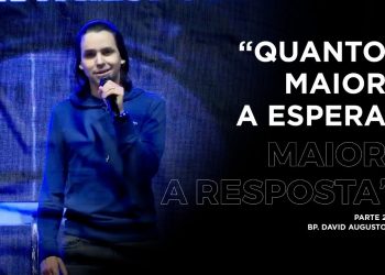 Quanto Maior a Espera Maior a Resposta – parte 2 – David Augusto – Milagre de Ana