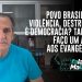 POVO BRASILEIRO! VIOLÊNCIA, DESTRUIÇÃO É DEMOCRACIA? TAMBÉM FAÇO UM APELO AOS EVANGÉLICOS