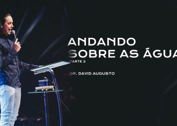 Andando sobre as águas – David Augusto – Parte 2