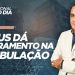 DEUS DÁ LIVRAMENTO NA TRIBULAÇÃO
