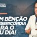 TEM BÊNÇÃO E MISERICÓRDIA PARA O SEU DIA