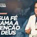 A SUA FÉ CHAMA A ATENÇÃO DE DEUS