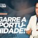 AGARRE A OPORTUNIDADE!