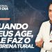 QUANDO DEUS AGE, ELE FAZ O SOBRENATURAL
