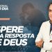 ESPERE PELA RESPOSTA DE DEUS