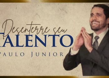 Desenterre seus Talentos – Paulo Junior – MENSAGEM IMPACTANTE