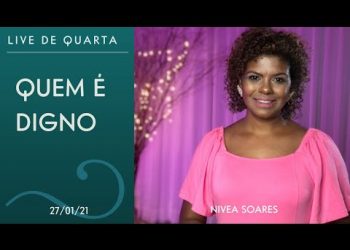 Quem é digno ?  | NIVEA SOARES |  27 de janeiro – 2021