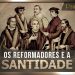 Os Reformadores e a Santidade – Paulo Junior
