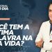 VOCÊ TEM A ÚLTIMA PALAVRA NA SUA VIDA?
