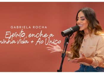 GABRIELA ROCHA – ESPÍRITO, ENCHE A MINHA VIDA / AO ÚNICO (CLIPE OFICIAL)
