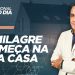 O MILAGRE COMEÇA NA SUA CASA