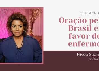 Oração pelo Brasil em favor dos enfermos – Célula online | Nivea Soares | LIVE | 18 de MARÇO 2021