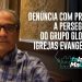 Denúncia com provas! A perseguição do grupo Globo às igrejas evangélicas