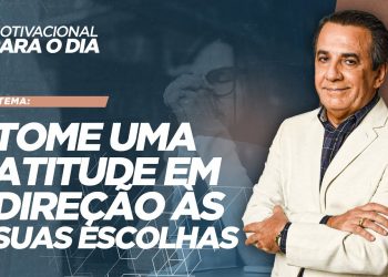 TOME UMA ATITUDE EM DIREÇÃO ÀS SUAS ESCOLHAS