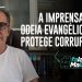 A imprensa que odeia evangélicos e protege corruptos!
