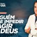 NINGUÉM PODE IMPEDIR O AGIR DE DEUS
