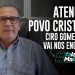 ATENÇÃO POVO CRISTÃO! CIro Gomes não vai nos enganar