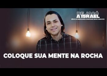 Coloque a sua mente na ROCHA – De Jacó a Israel – David Augusto