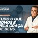 TUDO O QUE SOMOS É PELA GRAÇA DE DEUS